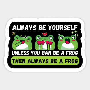 Always be yourself unless you can be a frog Sticker